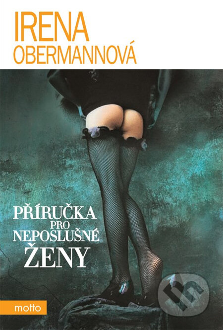 Kniha: Příručka pro neposlušné ženy (Irena Obermannová). Motto, 2014 Kniha: Příručka pro neposlušné ženy (Irena Obermannová). Motto, 2014