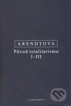 Kniha: Původ totalitarismu I-III (Hannah Arendtová). OIKOYMENH, 2013 Kniha: Původ totalitarismu I-III (Hannah Arendtová). OIKOYMENH, 2013