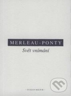 Kniha: Svět vnímání (Maurice Merleau-Ponty). OIKOYMENH, 2008 Kniha: Svět vnímání (Maurice Merleau-Ponty). OIKOYMENH, 2008
