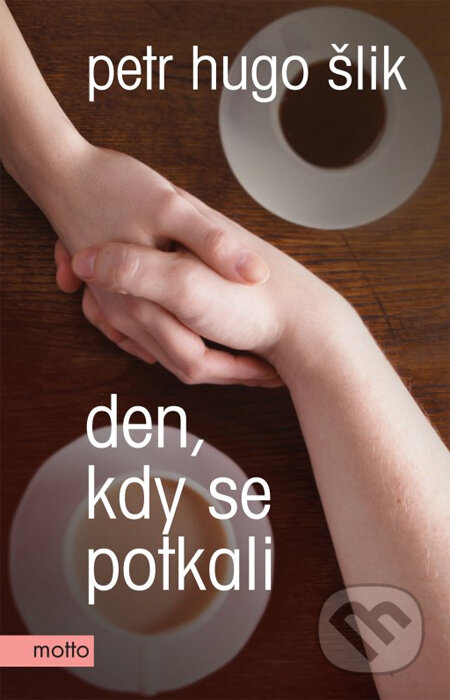 Kniha: Den, kdy se potkali (Petr Hugo Šlik). Motto, 2014 Kniha: Den, kdy se potkali (Petr Hugo Šlik). Motto, 2014