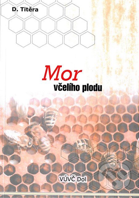 Kniha: Mor včelího plodu (Titěra Dalibor). Výzkumný ústav včelařský v Dole, 2009 Kniha: Mor včelího plodu (Titěra Dalibor). Výzkumný ústav včelařský v Dole, 2009
