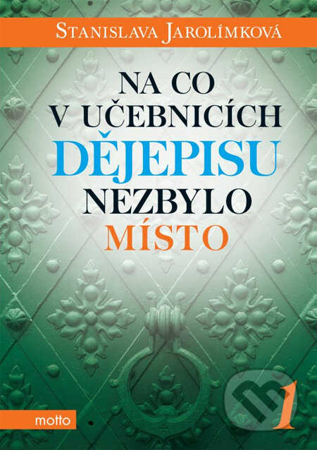 Kniha: Na co v učebnicích dějepisu nezbylo místo 1 (Stanislava Jarolímková). Motto, 2014 Kniha: Na co v učebnicích dějepisu nezbylo místo 1 (Stanislava Jarolímková). Motto, 2014