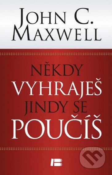 Kniha: Někdy vyhraješ, jindy se poučíš (John C. Maxwell). BETA - Dobrovský, 2014 Kniha: Někdy vyhraješ, jindy se poučíš (John C. Maxwell). BETA - Dobrovský, 2014