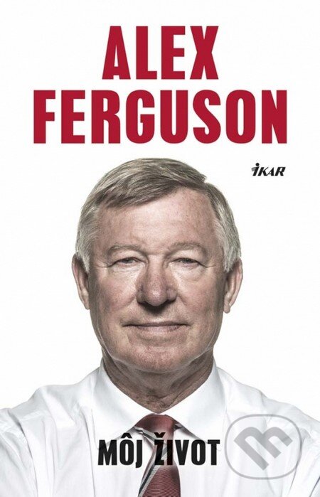 Kniha: Alex Ferguson: Môj život (Alex Ferguson). Ikar, 2014 Kniha: Alex Ferguson: Môj život (Alex Ferguson). Ikar, 2014