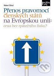 Kniha: Přenos pravomocí členských států na Evropskou unii (Robert Zbíral). Leges, 2013 Kniha: Přenos pravomocí členských států na Evropskou unii (Robert Zbíral). Leges, 2013