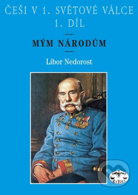E-kniha: Češi v 1. světové válce. 1. díl. Mým národům (Libor Nedorost). Libri, 2006 E-kniha: Češi v 1. světové válce. 1. díl. Mým národům (Libor Nedorost). Libri, 2006