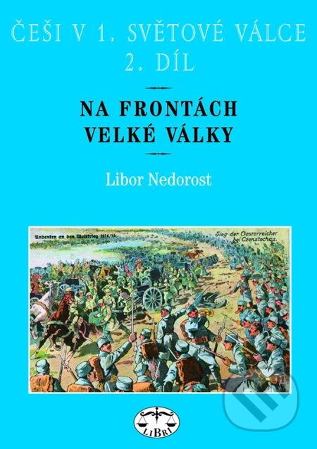 E-kniha: Češi v 1. světové válce. 2. díl. Na frontách Velké války (Libor Nedorost). Libri, 2006 E-kniha: Češi v 1. světové válce. 2. díl. Na frontách Velké války (Libor Nedorost). Libri, 2006