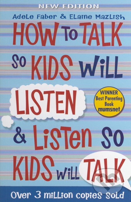 Kniha: How to Talk so Kids will Listen and Listen so Kids will Talk (Adele Faber a Elaine Mazlish). Piccadilly, 2013 Kniha: How to Talk so Kids will Listen and Listen so Kids will Talk (Adele Faber a Elaine Mazlish). Piccadilly, 2013