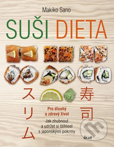 Kniha: Suši dieta - Pro dlouhý a zdravý život (Makiko Sano). Ikar CZ, 2014 Kniha: Suši dieta - Pro dlouhý a zdravý život (Makiko Sano). Ikar CZ, 2014