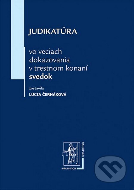 Kniha: Judikatúra vo veciach dokazovania v trestnom konaní - svedok (Lucia Černáková). Wolters Kluwer (Iura Edition), 2013 Kniha: Judikatúra vo veciach dokazovania v trestnom konaní - svedok (Lucia Černáková). Wolters Kluwer (Iura Edition), 2013