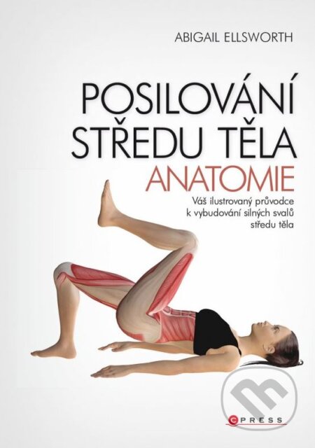 Kniha: Posilování středu těla (Abigail Ellsworth). CPRESS, 2014 Kniha: Posilování středu těla (Abigail Ellsworth). CPRESS, 2014