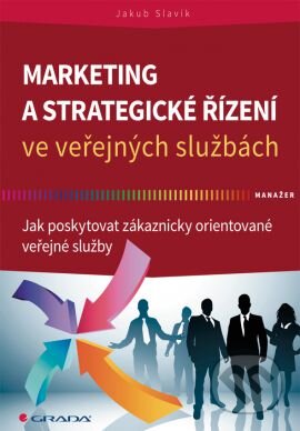 Kniha: Marketing a strategické řízení ve veřejných službách (Jakub Slavík). Grada, 2014 Kniha: Marketing a strategické řízení ve veřejných službách (Jakub Slavík). Grada, 2014