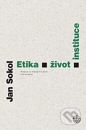 Kniha: Etika, život, instituce (Jan Sokol). Vyšehrad, 2014 Kniha: Etika, život, instituce (Jan Sokol). Vyšehrad, 2014