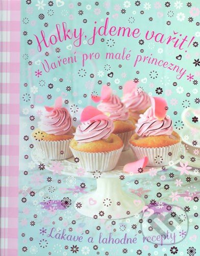 Kniha: Holky, jdeme vařit! (Autorský kolektiv). Svojtka&Co., 2014 Kniha: Holky, jdeme vařit! (Autorský kolektiv). Svojtka&Co., 2014