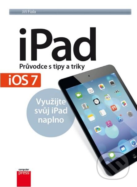 Kniha: iPad - Pruvodce s tipy a triky (Jiří Fiala). Computer Press, 2014 Kniha: iPad - Pruvodce s tipy a triky (Jiří Fiala). Computer Press, 2014