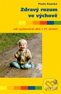 Kniha: Zdravý rozum ve výchově (Pavla Koucká). Portál, 2014 Kniha: Zdravý rozum ve výchově (Pavla Koucká). Portál, 2014