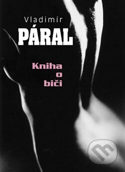 Kniha: Kniha o biči (Vladimír Páral). Bondy, 2014 Kniha: Kniha o biči (Vladimír Páral). Bondy, 2014