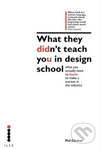 Kniha: What They Didnt Teach You Design School (Phil Cleaver). Ilex, 2014 Kniha: What They Didnt Teach You Design School (Phil Cleaver). Ilex, 2014