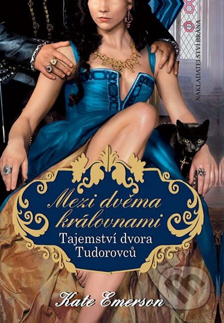 Kniha: Mezi dvěma královnami - Tajemství dvora Tudorovců (Kate Emerson). Brána, 2011 Kniha: Mezi dvěma královnami - Tajemství dvora Tudorovců (Kate Emerson). Brána, 2011