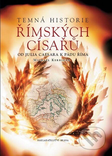 Kniha: Temná historie římských císařů (Michael Kerrigan). Brána, 2011 Kniha: Temná historie římských císařů (Michael Kerrigan). Brána, 2011