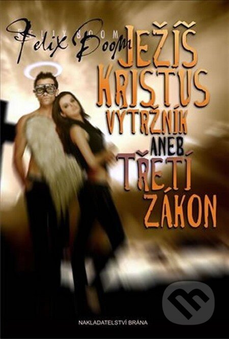 Kniha: Ježíš Kristus výtržník aneb Třetí zákon (Felix Boom). Brána, 2010 Kniha: Ježíš Kristus výtržník aneb Třetí zákon (Felix Boom). Brána, 2010