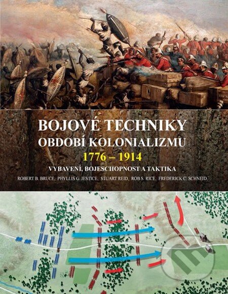 Kniha: Bojové techniky období kolonializmu 1776 - 1914 (Robert B. Bruce a kolektiv). Brána, 2010 Kniha: Bojové techniky období kolonializmu 1776 - 1914 (Robert B. Bruce a kolektiv). Brána, 2010