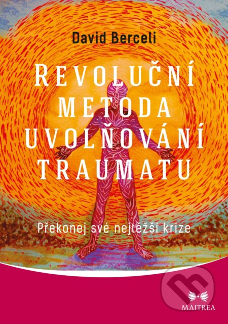 Revoluční metoda uvolňování traumatu - David Berceli, Maitrea, 2017