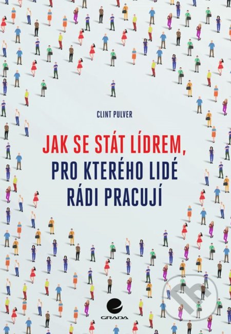 Kniha: Jak se stát lídrem, pro kterého lidé rádi pracují (Clint Pulver). Grada, 2022 Kniha: Jak se stát lídrem, pro kterého lidé rádi pracují (Clint Pulver). Grada, 2022