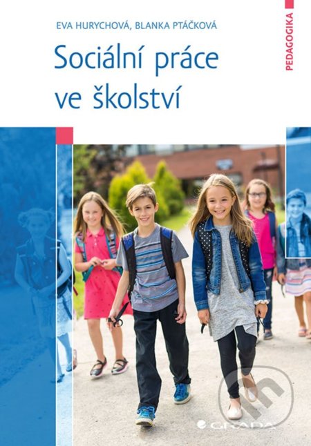 Kniha: Sociální práce ve školství (Blanka Ptáčková a Eva Hurychová). Grada, 2022 Kniha: Sociální práce ve školství (Blanka Ptáčková a Eva Hurychová). Grada, 2022