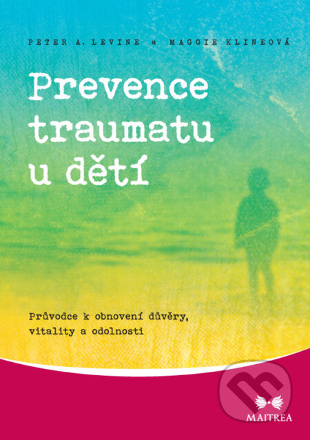 E-kniha: Prevence traumatu u dětí (Maggie Klineová a Peter A. Levine). Maitrea, 2019 E-kniha: Prevence traumatu u dětí (Maggie Klineová a Peter A. Levine). Maitrea, 2019