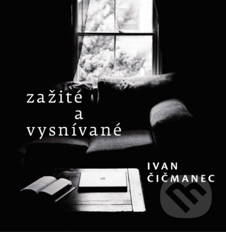 Kniha: Zažité a vysnívané (Ivan Čičmanec). MilaniuM, 2022 Kniha: Zažité a vysnívané (Ivan Čičmanec). MilaniuM, 2022