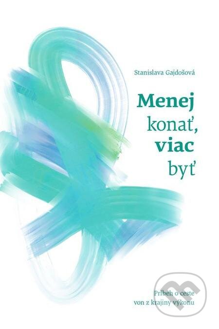 E-kniha: Menej konať, viac byť (Stanislava Gajdošová). Postoj Media E-kniha: Menej konať, viac byť (Stanislava Gajdošová). Postoj Media