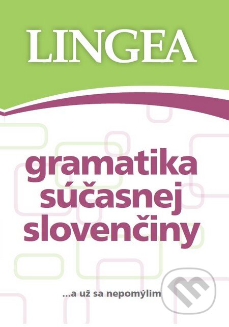 Kniha: Gramatika súčasnej slovenčiny (Lingea). Lingea, 2014 Kniha: Gramatika súčasnej slovenčiny (Lingea). Lingea, 2014