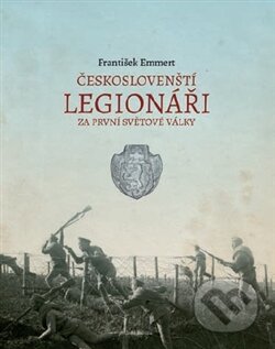 Kniha: Českoslovenští legionáři za první světové války (František Emmert). Mladá fronta, 2014 Kniha: Českoslovenští legionáři za první světové války (František Emmert). Mladá fronta, 2014