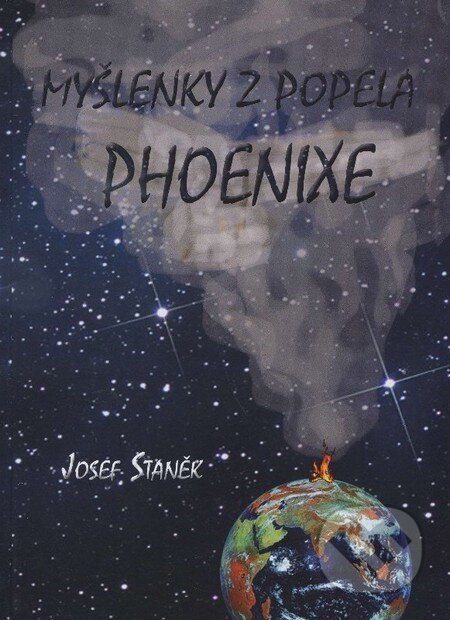 Kniha: Myšlenky z popela Phoenixe (Josef Staněk). Agape, 2013 Kniha: Myšlenky z popela Phoenixe (Josef Staněk). Agape, 2013