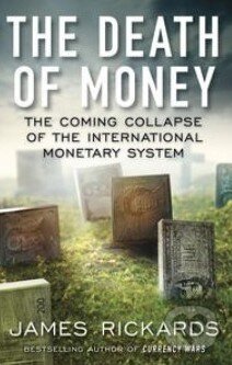Kniha: The Death of Money (James Rickards). Penguin Books, 2014 Kniha: The Death of Money (James Rickards). Penguin Books, 2014