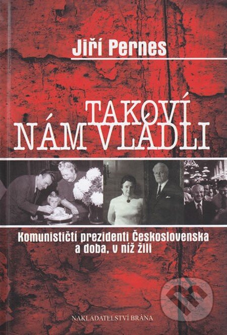 Kniha: Takoví nám vládli (Jiří Pernes). Brána, 2010 Kniha: Takoví nám vládli (Jiří Pernes). Brána, 2010