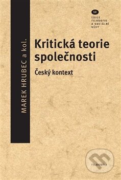 Kniha: Kritická teorie společnosti (Marek Hrubec). Filosofia, 2014 Kniha: Kritická teorie společnosti (Marek Hrubec). Filosofia, 2014
