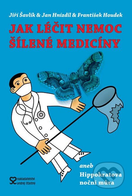 Kniha: Jak léčit nemoc šílené medicíny (František Houdek, Jan Hnízdil a Jiří Šavlík). Andrej Šťastný, 2013 Kniha: Jak léčit nemoc šílené medicíny (František Houdek, Jan Hnízdil a Jiří Šavlík). Andrej Šťastný, 2013