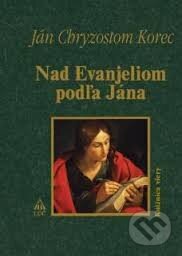 Kniha: Nad Evanjeliom podľa Jána (Ján Chryzostom Korec). Lúč, 2014 Kniha: Nad Evanjeliom podľa Jána (Ján Chryzostom Korec). Lúč, 2014