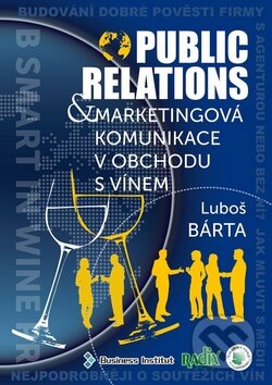 Kniha: Public relations a marketingová komunikace v obchodu s vínem (Luboš Bárta). Radix, 2014 Kniha: Public relations a marketingová komunikace v obchodu s vínem (Luboš Bárta). Radix, 2014