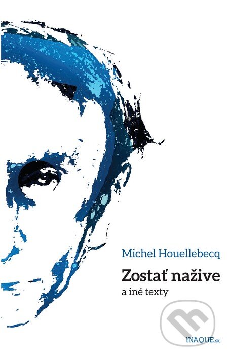 Kniha: Zostať nažive a iné texty (Michel Houellebecq). Inaque, 2014 Kniha: Zostať nažive a iné texty (Michel Houellebecq). Inaque, 2014