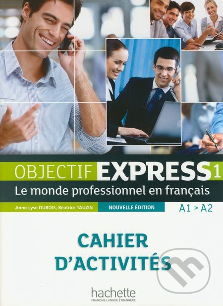 Kniha: Objedctif Express 1 - Cahier d'activités (Anne-Lyse Dubois a Béatrice Tauzin). Hachette Livre International, 2013 Kniha: Objedctif Express 1 - Cahier d'activités (Anne-Lyse Dubois a Béatrice Tauzin). Hachette Livre International, 2013