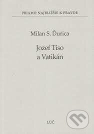Kniha: Jozef Tiso a Vatikán (Milan S. Ďurica). Lúč, 2013 Kniha: Jozef Tiso a Vatikán (Milan S. Ďurica). Lúč, 2013