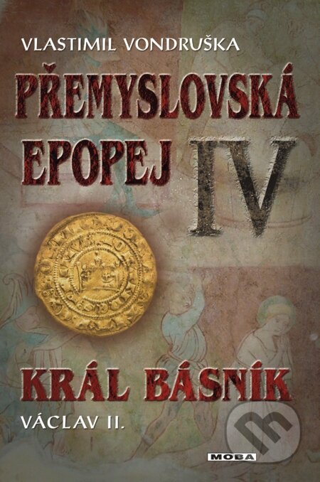 E-kniha: Přemyslovská epopej IV. - Král básník Václav II. (Vlastimil Vondruška). Moba, 2013 E-kniha: Přemyslovská epopej IV. - Král básník Václav II. (Vlastimil Vondruška). Moba, 2013