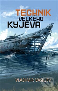 Kniha: Technik Velkého Kyjeva (Vladimir Vasiljev). Argo, Triton, 2014 Kniha: Technik Velkého Kyjeva (Vladimir Vasiljev). Argo, Triton, 2014