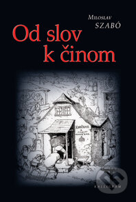 Kniha: Od slov k činom (Miloslav Szabó). Kalligram, 2014 Kniha: Od slov k činom (Miloslav Szabó). Kalligram, 2014