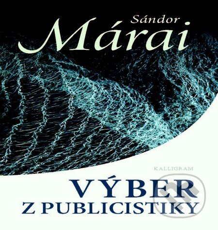 Kniha: Výber z publicistiky (Sándor Márai). Kalligram, 2013 Kniha: Výber z publicistiky (Sándor Márai). Kalligram, 2013