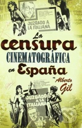 La censura Cinematografice en espaňa - Alberto Gil, Ediciones Obelisco, 2009