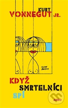 Kniha: Když smrtelníci spí (Kurt Vonnegut jr.). Argo, 2014 Kniha: Když smrtelníci spí (Kurt Vonnegut jr.). Argo, 2014